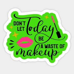 Don't Let Today Be A Waste of Makeup Sticker